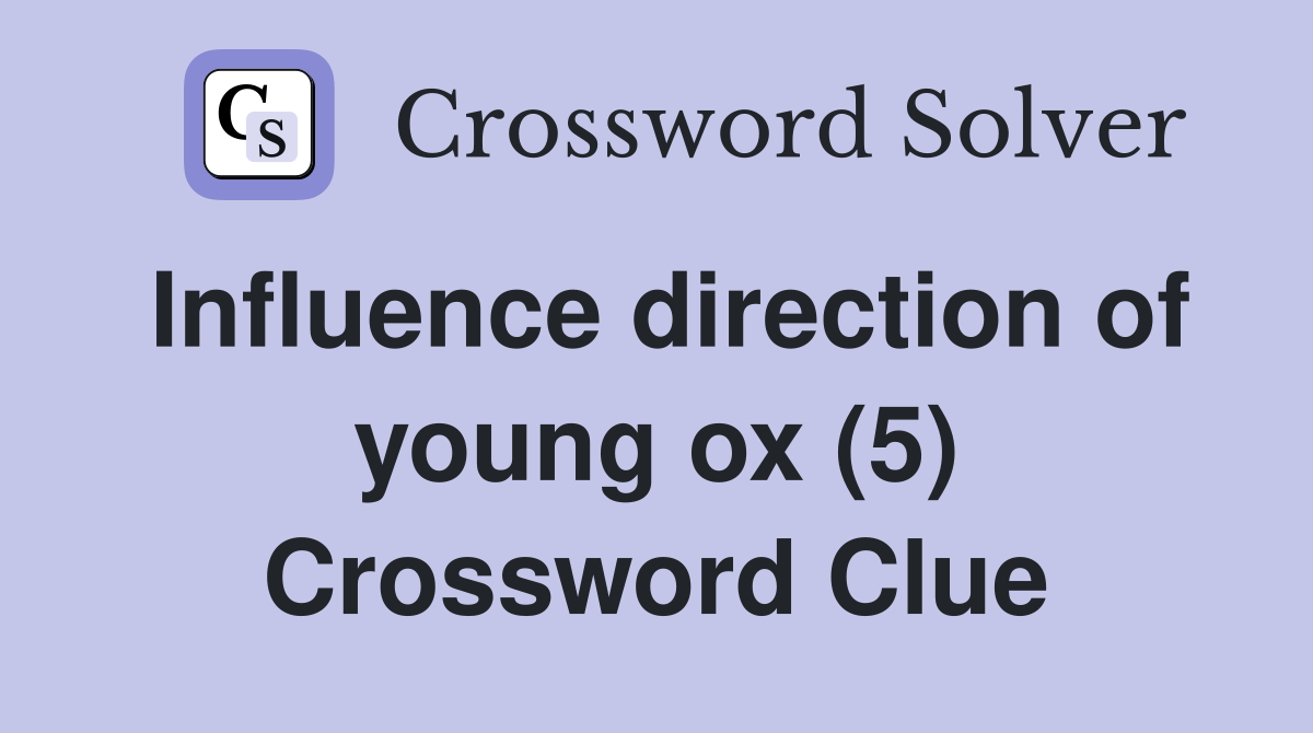 Influence direction of young ox (5) - Crossword Clue Answers